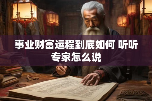 事业财富运程到底如何 听听专家怎么说