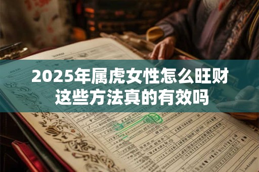 2025年属虎女性怎么旺财 这些方法真的有效吗
