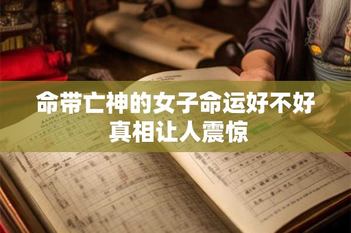 命带亡神的女子命运好不好 真相让人震惊