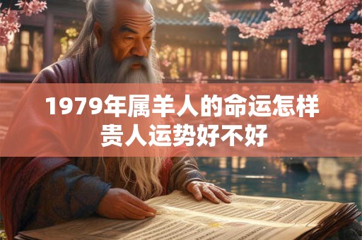 1979年属羊人的命运怎样 贵人运势好不好