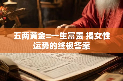 五两黄金=一生富贵 揭女性运势的终极答案