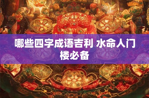 哪些四字成语吉利 水命人门楼必备