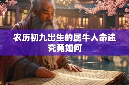 农历初九出生的属牛人命途究竟如何