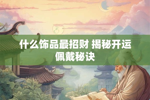 什么饰品最招财 揭秘开运佩戴秘诀