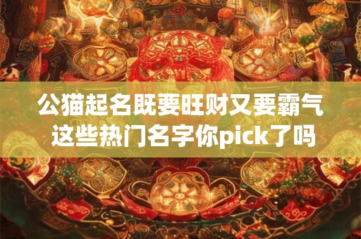 公猫起名既要旺财又要霸气 这些热门名字你pick了吗