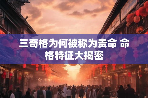 三奇格为何被称为贵命 命格特征大揭密