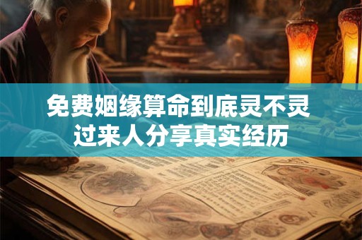 免费姻缘算命到底灵不灵 过来人分享真实经历