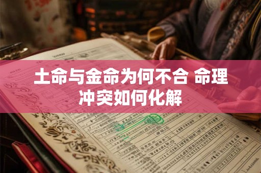 土命与金命为何不合 命理冲突如何化解