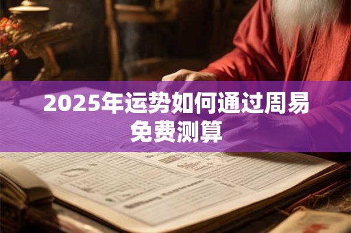 2025年运势如何通过周易免费测算