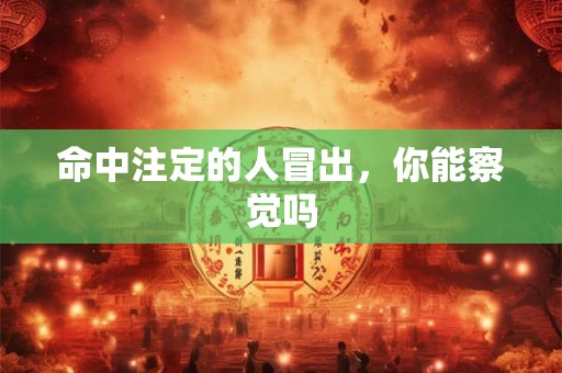 命中注定的人冒出，你能察觉吗