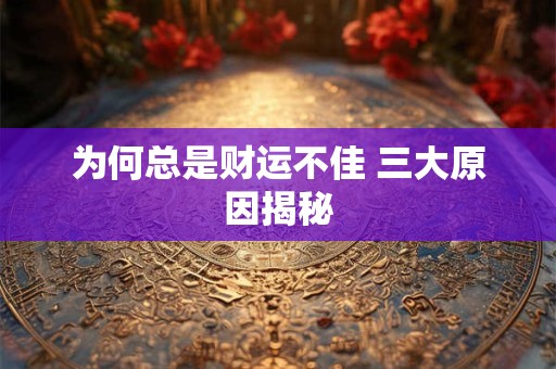 为何总是财运不佳 三大原因揭秘