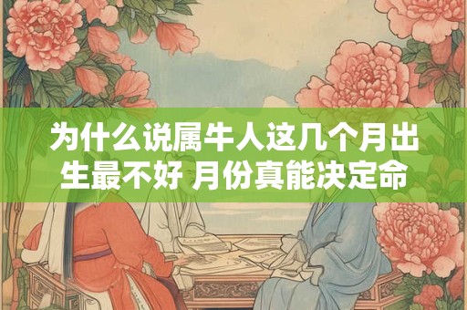 为什么说属牛人这几个月出生最不好 月份真能决定命运吗