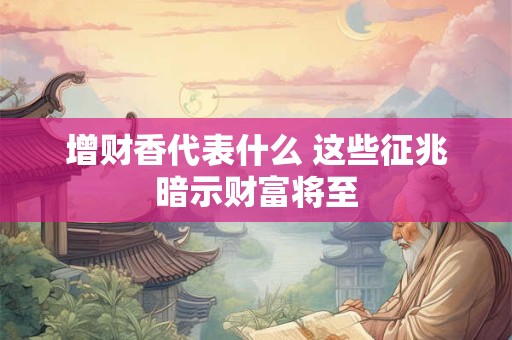增财香代表什么 这些征兆暗示财富将至
