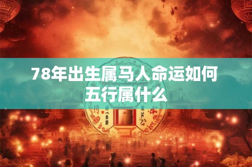 78年出生属马人命运如何 五行属什么