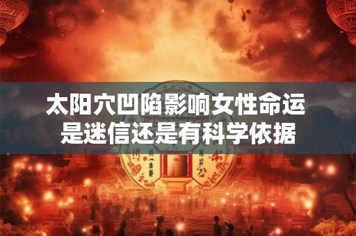 太阳穴凹陷影响女性命运 是迷信还是有科学依据