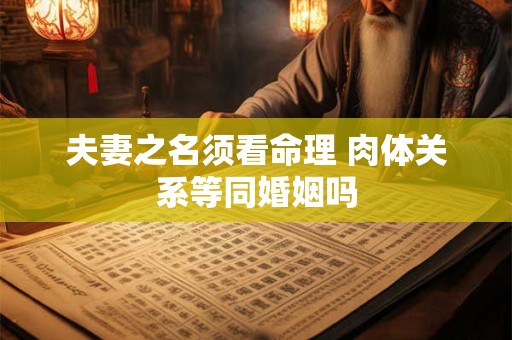 夫妻之名须看命理 肉体关系等同婚姻吗