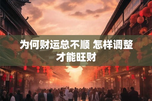 为何财运总不顺 怎样调整才能旺财