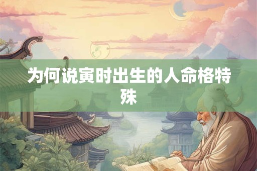 为何说寅时出生的人命格特殊