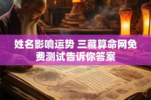 姓名影响运势 三藏算命网免费测试告诉你答案
