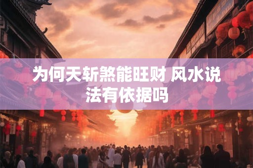 为何天斩煞能旺财 风水说法有依据吗