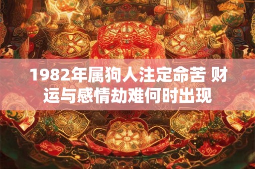 1982年属狗人注定命苦 财运与感情劫难何时出现