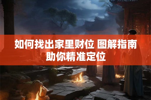如何找出家里财位 图解指南助你精准定位