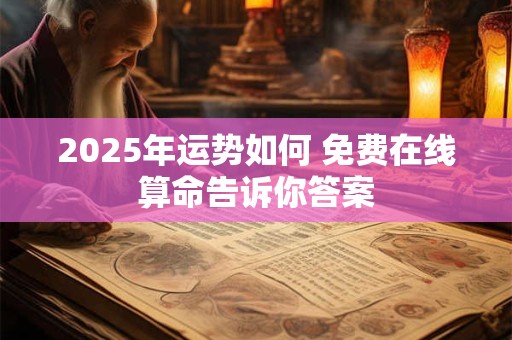 2025年运势如何 免费在线算命告诉你答案