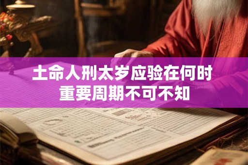 土命人刑太岁应验在何时 重要周期不可不知