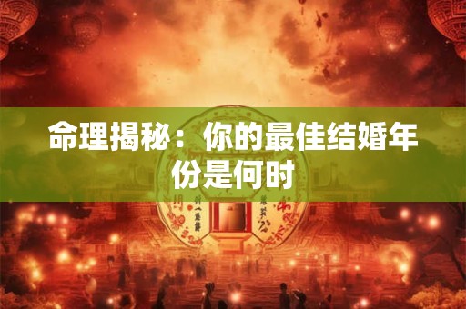 命理揭秘：你的最佳结婚年份是何时