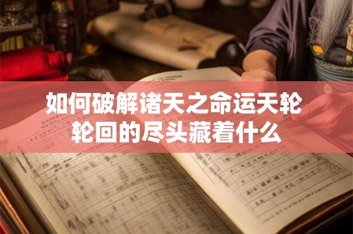 如何破解诸天之命运天轮 轮回的尽头藏着什么 如何破解诸天之命运天轮 轮回的尽头藏着什么