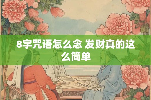 详细阅读:8字咒语怎么念 发财真的这么简单 8字咒语怎么念 发财真的这么简单