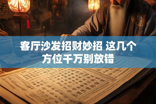 客厅沙发招财妙招 这几个方位千万别放错