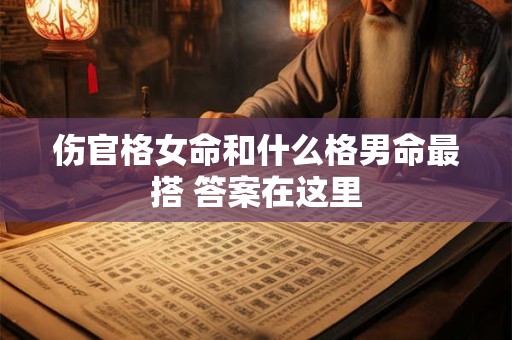 伤官格女命和什么格男命最搭 答案在这里