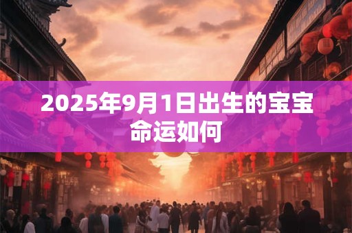 2025年9月1日出生的宝宝命运如何
