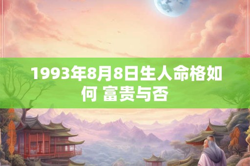 1993年8月8日生人命格如何 富贵与否