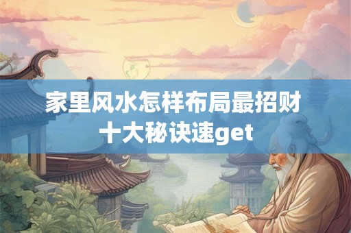 家里风水怎样布局最招财 十大秘诀速get