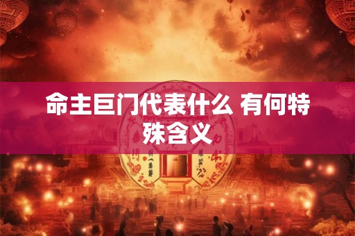 命主巨门代表什么 有何特殊含义
