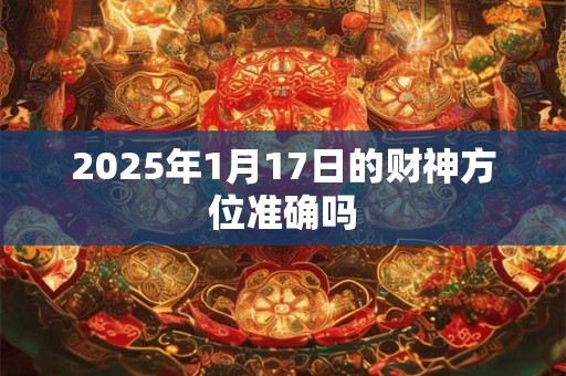 2025年1月17日的财神方位准确吗