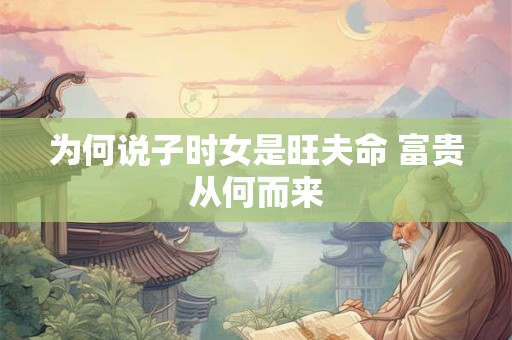 为何说子时女是旺夫命 富贵从何而来