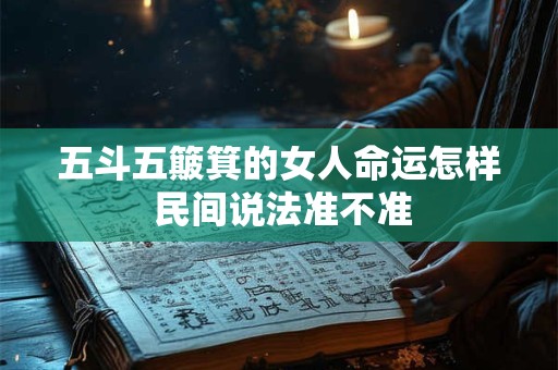 五斗五簸箕的女人命运怎样 民间说法准不准