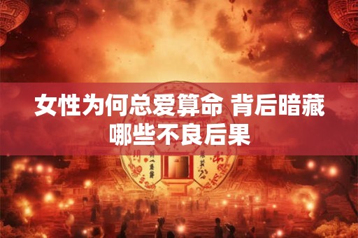 女性为何总爱算命 背后暗藏哪些不良后果