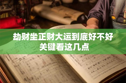 劫财坐正财大运到底好不好 关键看这几点
