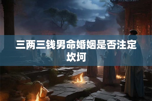 三两三钱男命婚姻是否注定坎坷