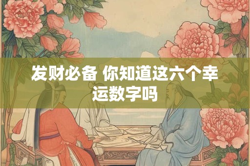 发财必备 你知道这六个幸运数字吗