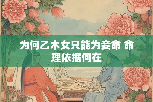 为何乙木女只能为妾命 命理依据何在