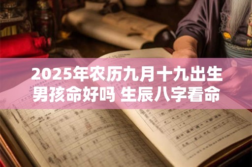 2025年农历九月十九出生男孩命好吗 生辰八字看命运如何