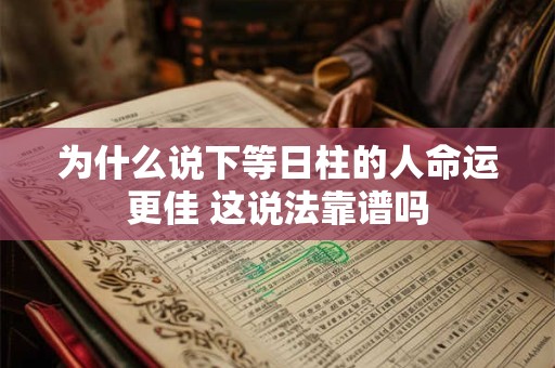 为什么说下等日柱的人命运更佳 这说法靠谱吗