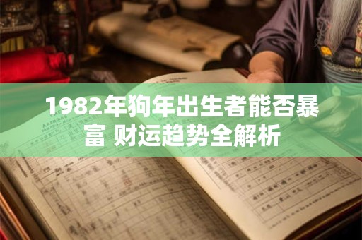 1982年狗年出生者能否暴富 财运趋势全解析
