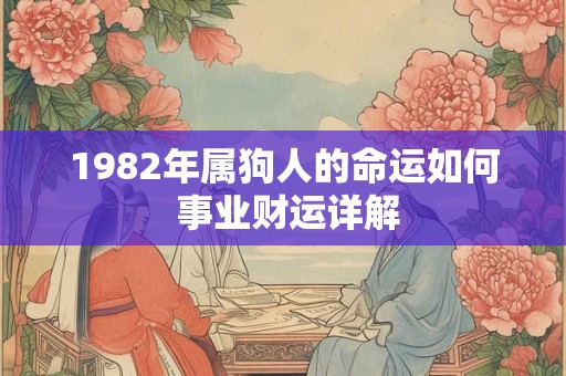 1982年属狗人的命运如何 事业财运详解