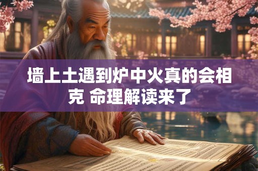 墙上土遇到炉中火真的会相克 命理解读来了